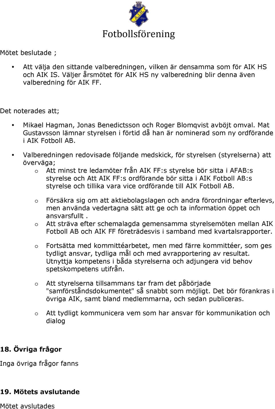 Valberedningen redvisade följande medskick, för styrelsen (styrelserna) att överväga; Att minst tre ledamöter från AIK FF:s styrelse bör sitta i AFAB:s styrelse ch Att AIK FF:s rdförande bör sitta i