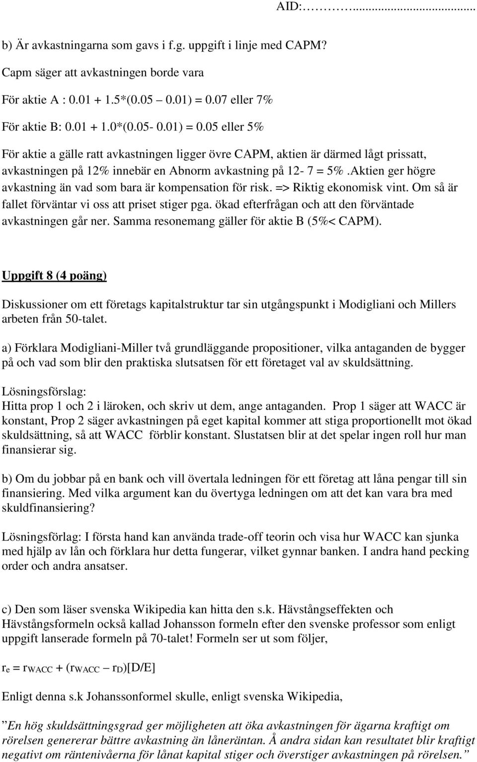 05 eller 5% För aktie a gälle ratt avkastningen ligger övre CAPM, aktien är därmed lågt prissatt, avkastningen på 12% innebär en Abnorm avkastning på 12-7 = 5%.