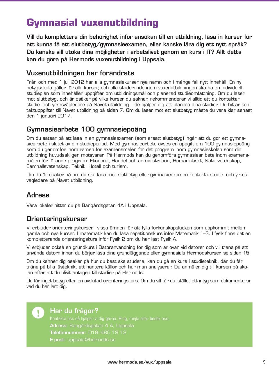 Vuxenutbildningen har förändrats Från och med 1 juli 2012 har alla gymnasiekurser nya namn och i många fall nytt innehåll.