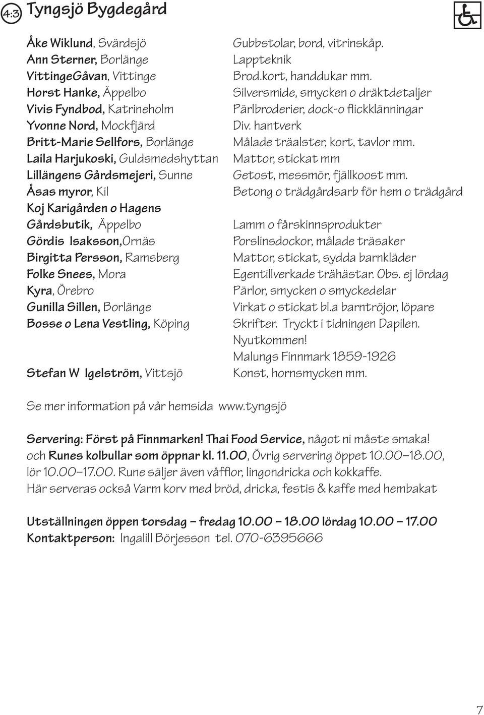 Gunilla Sillen, Borlänge Bosse o Lena Vestling, Köping Stefan W Igelström, Vittsjö Gubbstolar, bord, vitrinskåp. Lappteknik Brod.kort, handdukar mm.