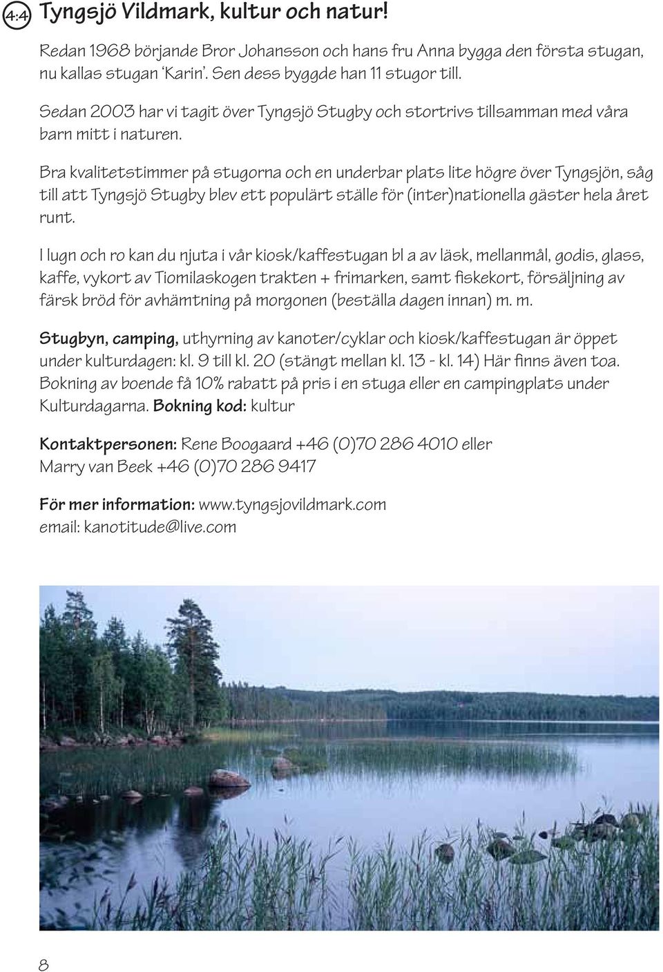 Bra kvalitetstimmer på stugorna och en underbar plats lite högre över Tyngsjön, såg till att Tyngsjö Stugby blev ett populärt ställe för (inter)nationella gäster hela året runt.