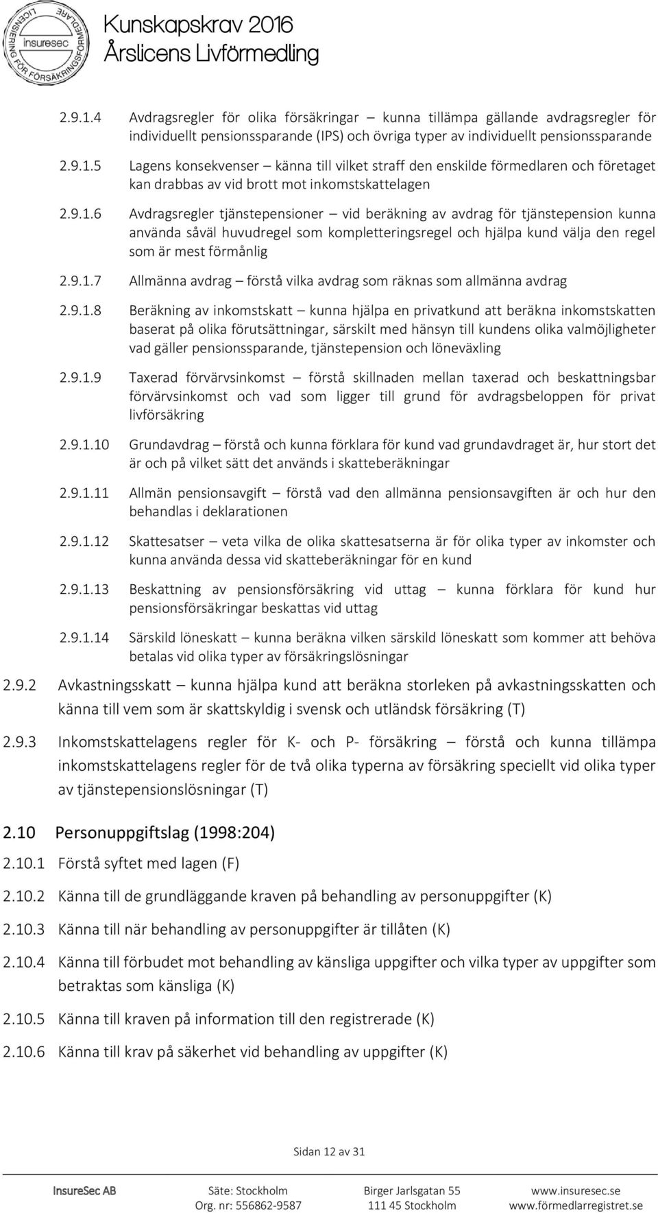 9.1.8 Beräkning av inkomstskatt kunna hjälpa en privatkund att beräkna inkomstskatten baserat på olika förutsättningar, särskilt med hänsyn till kundens olika valmöjligheter vad gäller