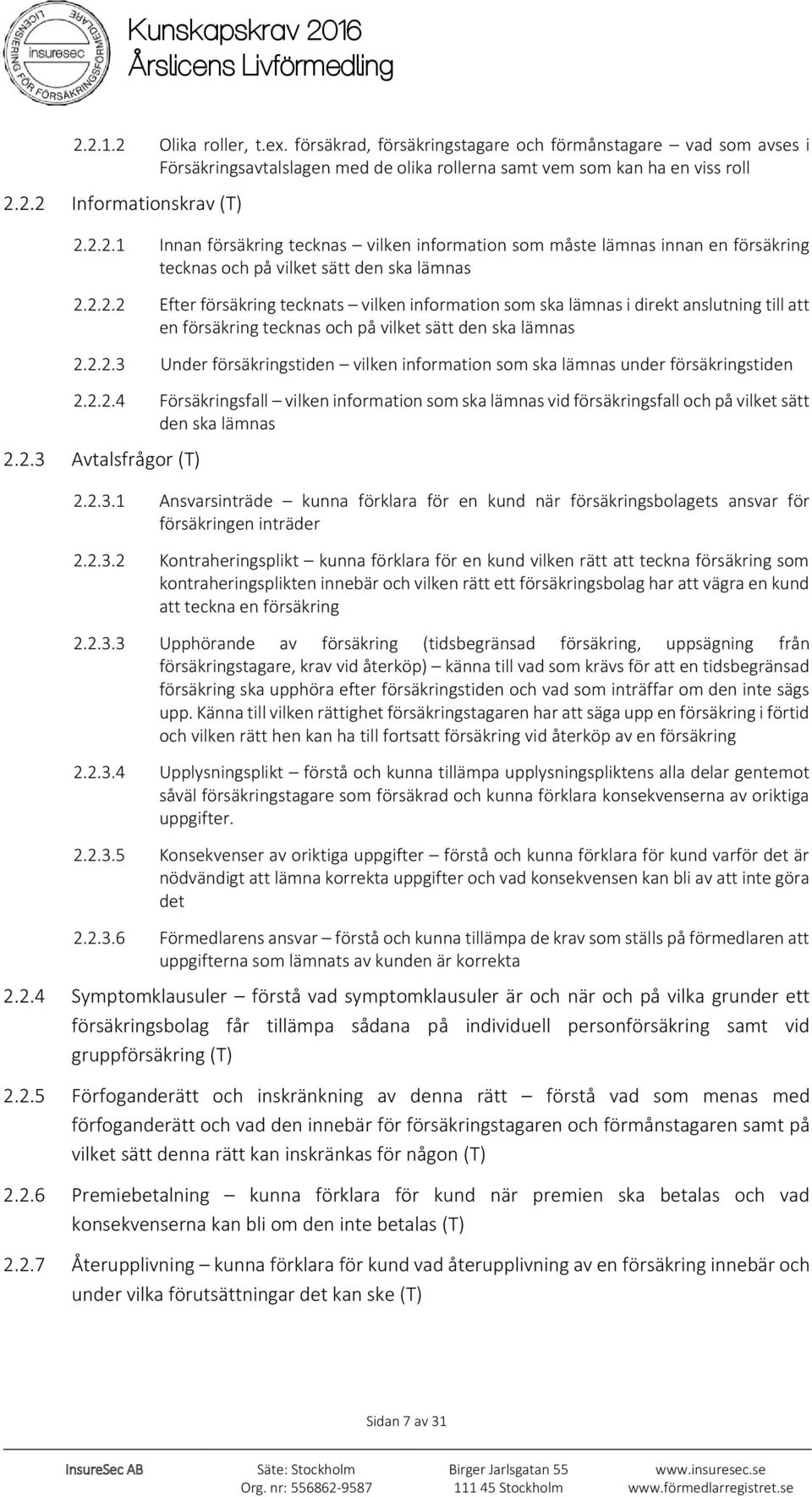 2.2.4 Försäkringsfall vilken information som ska lämnas vid försäkringsfall och på vilket sätt den ska lämnas 2.2.3 