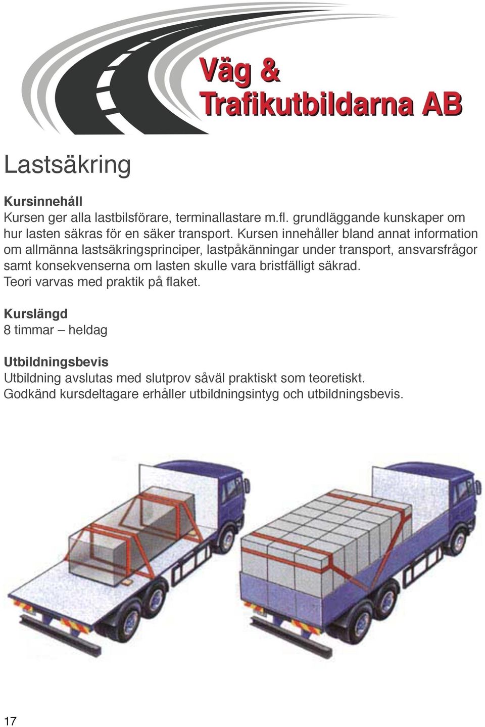 Kursen innehåller bland annat information om allmänna lastsäkringsprinciper, lastpåkänningar under transport, ansvarsfrågor samt