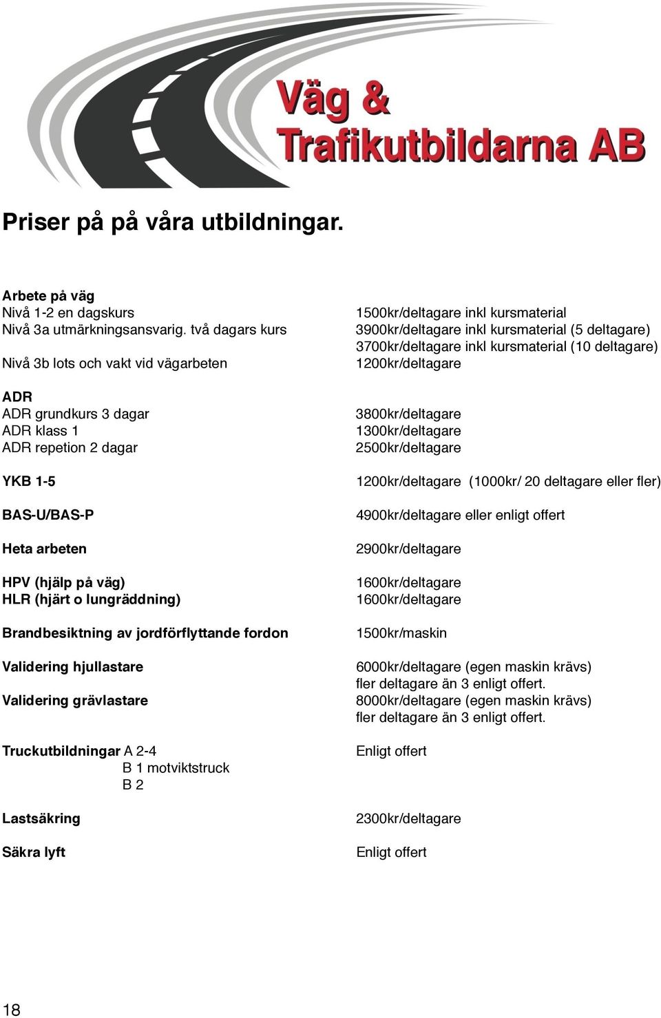 Brandbesiktning av jordförflyttande fordon Validering hjullastare Validering grävlastare Truckutbildningar A 2-4 B 1 motviktstruck B 2 Lastsäkring Säkra lyft 1500kr/deltagare inkl kursmaterial