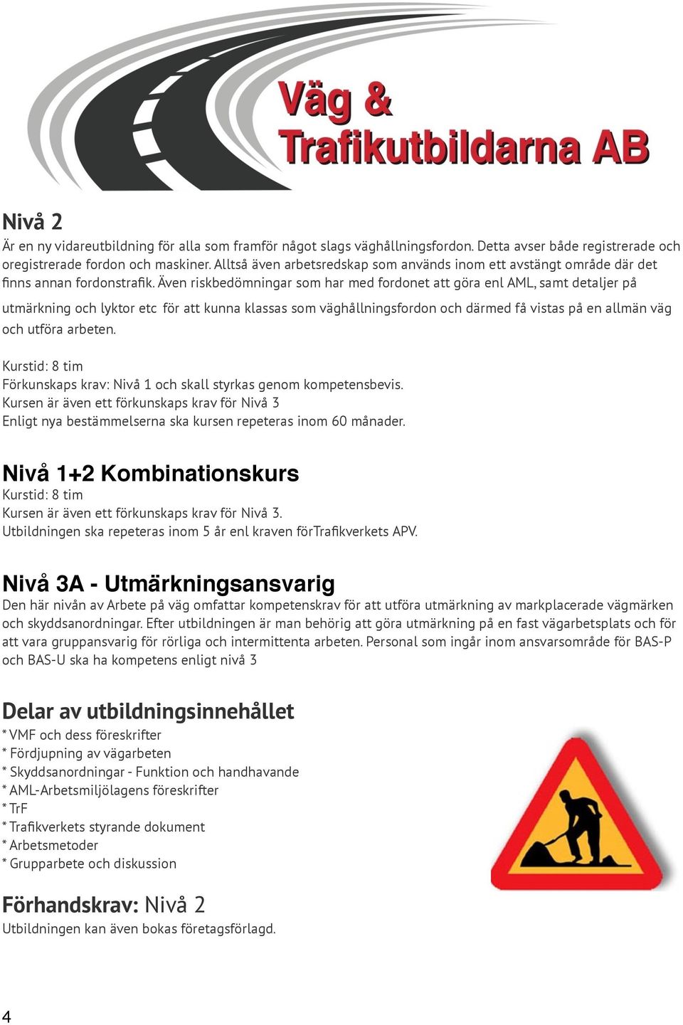 Även riskbedömningar som har med fordonet att göra enl AML, samt detaljer på utmärkning och lyktor etc för att kunna klassas som väghållningsfordon och därmed få vistas på en allmän väg och utföra