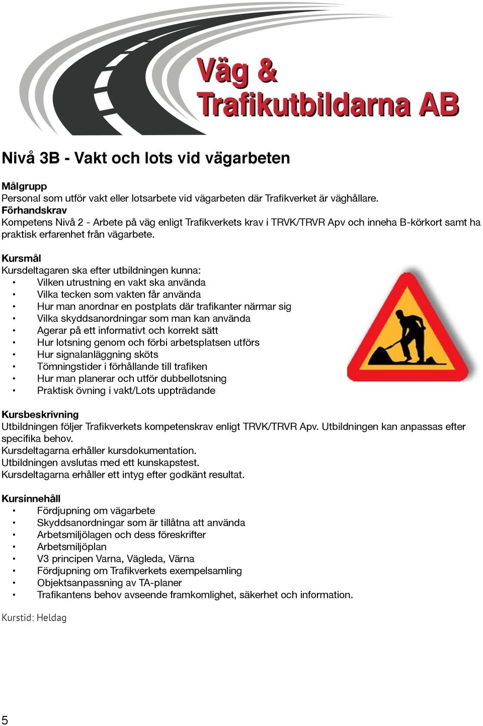 Kursmål Kursdeltagaren ska efter utbildningen kunna: Vilken utrustning en vakt ska använda Vilka tecken som vakten får använda Hur man anordnar en postplats där trafikanter närmar sig Vilka