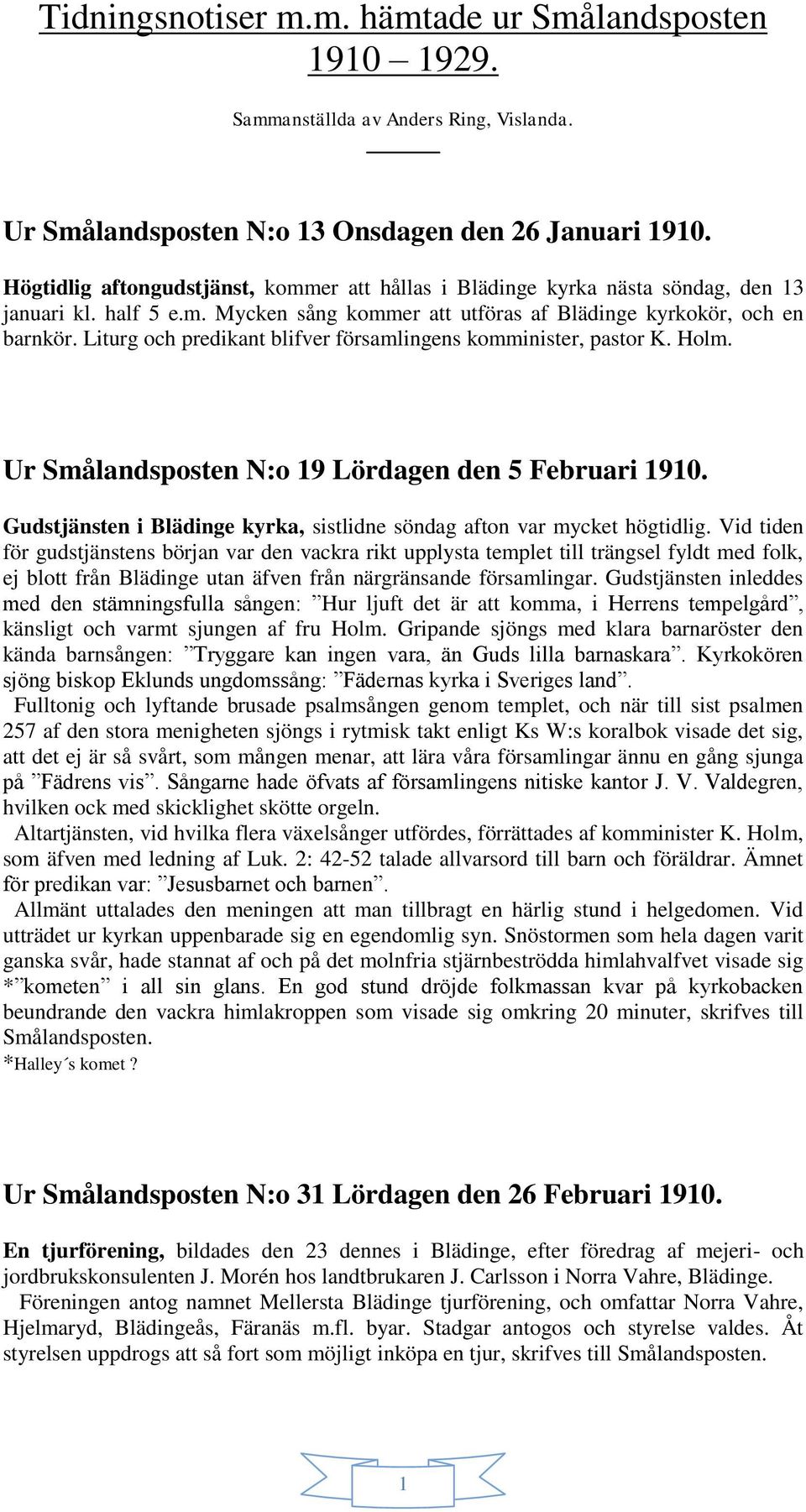 Liturg och predikant blifver församlingens komminister, pastor K. Holm. Ur Smålandsposten N:o 19 Lördagen den 5 Februari 1910.