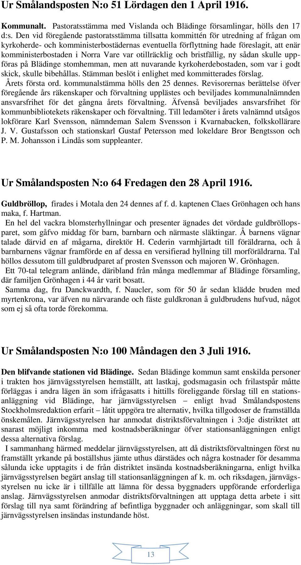 Vare var otillräcklig och bristfällig, ny sådan skulle uppföras på Blädinge stomhemman, men att nuvarande kyrkoherdebostaden, som var i godt skick, skulle bibehållas.