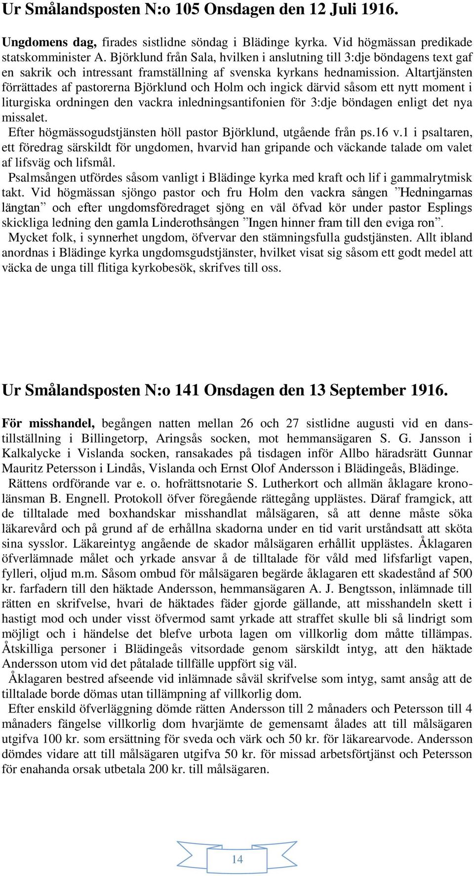 Altartjänsten förrättades af pastorerna Björklund och Holm och ingick därvid såsom ett nytt moment i liturgiska ordningen den vackra inledningsantifonien för 3:dje böndagen enligt det nya missalet.