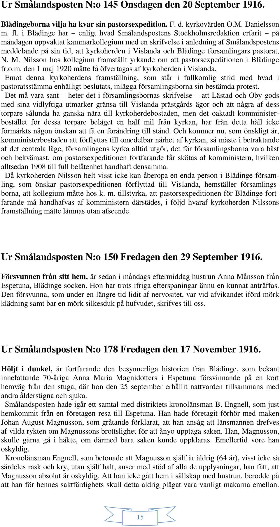 Vislanda och Blädinge församlingars pastorat, N. M. Nilsson hos kollegium framställt yrkande om att pastorsexpeditionen i Blädinge fr.o.m. den 1 maj 1920 måtte få öfvertagas af kyrkoherden i Vislanda.