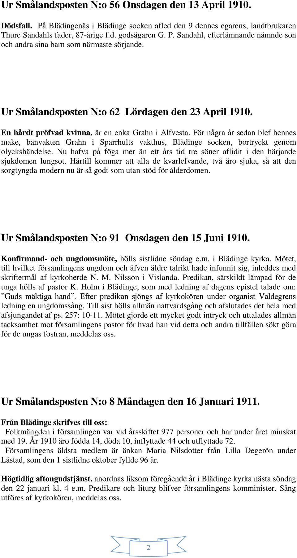 För några år sedan blef hennes make, banvakten Grahn i Sparrhults vakthus, Blädinge socken, bortryckt genom olyckshändelse.