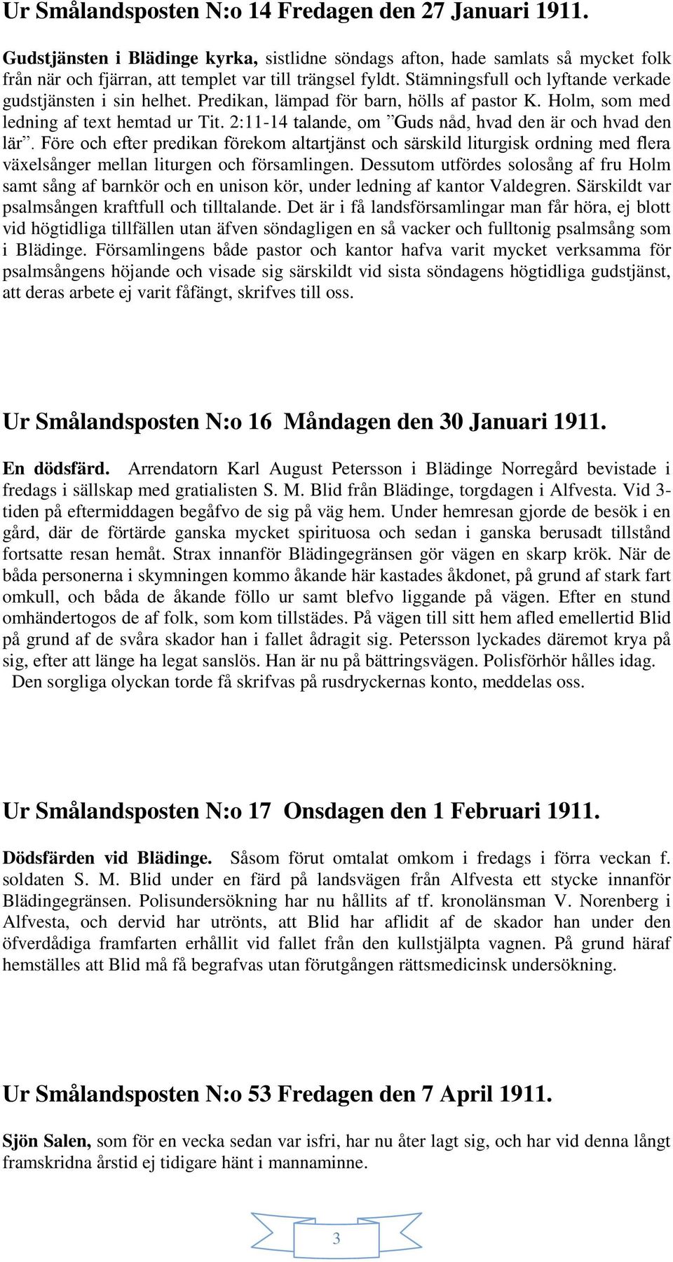 2:11-14 talande, om Guds nåd, hvad den är och hvad den lär. Före och efter predikan förekom altartjänst och särskild liturgisk ordning med flera växelsånger mellan liturgen och församlingen.