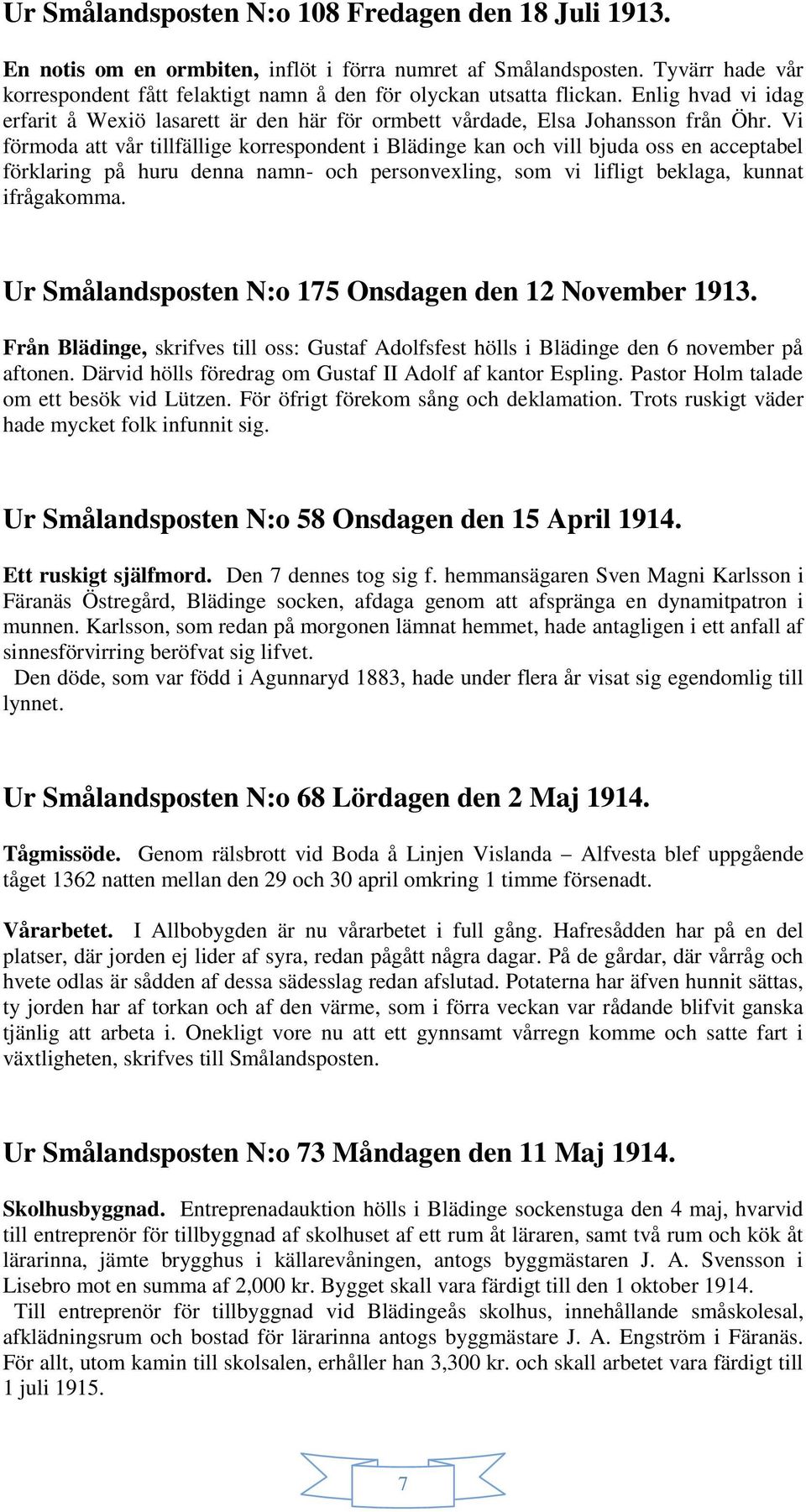 Vi förmoda att vår tillfällige korrespondent i Blädinge kan och vill bjuda oss en acceptabel förklaring på huru denna namn- och personvexling, som vi lifligt beklaga, kunnat ifrågakomma.