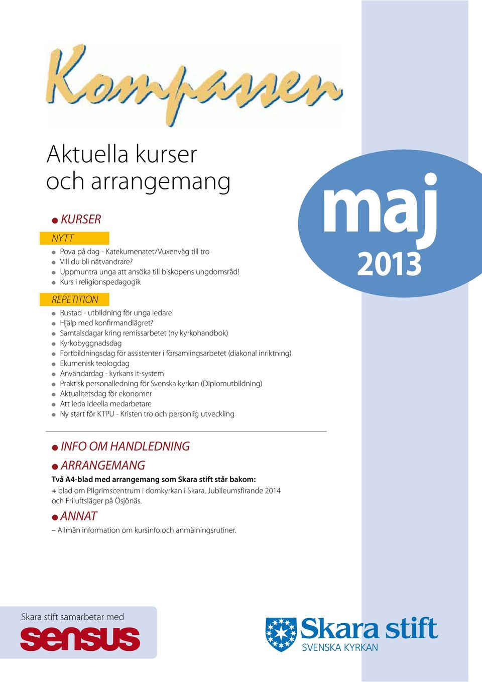 l Samtalsdagar kring remissarbetet (ny kyrkohandbok) l Kyrkobyggnadsdag l Fortbildningsdag för assistenter i församlingsarbetet (diakonal inriktning) l Ekumenisk teologdag l Användardag - kyrkans