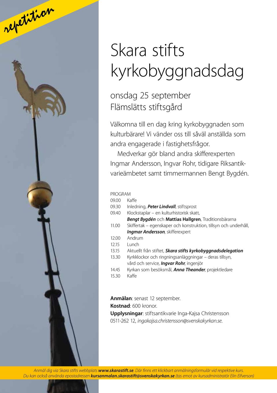 Medverkar gör bland andra skifferexperten Ingmar Andersson, Ingvar Rohr, tidigare Riksantikvarieämbetet samt timmermannen Bengt Bygdén. PROGRAM 09.00 Kaffe 09.