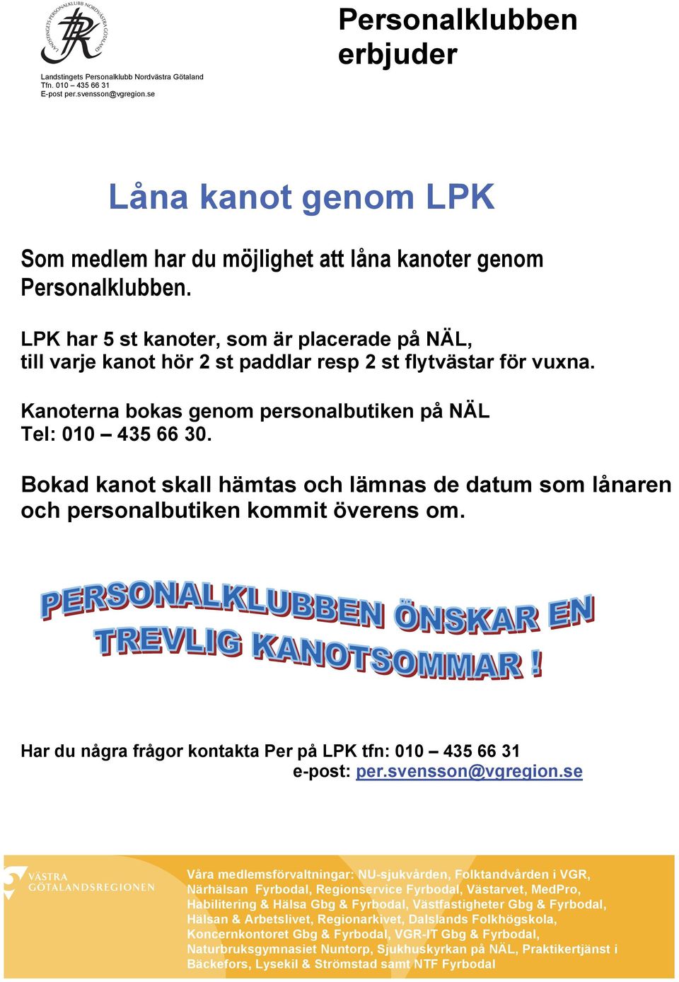 LPK har 5 st kanoter, som är placerade på NÄL, till varje kanot hör 2 st paddlar resp 2 st flytvästar för vuxna. Kanoterna bokas genom personalbutiken på NÄL Tel: 010 435 66 30.