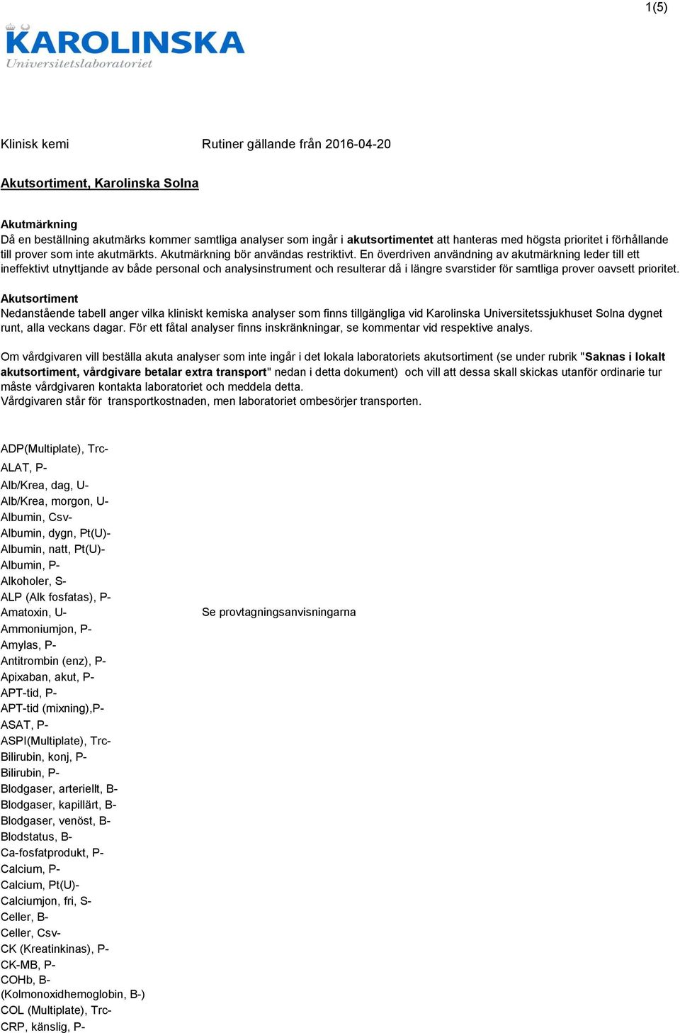 En överdriven användning av akutmärkning leder till ett ineffektivt utnyttjande av både personal och analysinstrument och resulterar då i längre svarstider för samtliga prover oavsett prioritet.