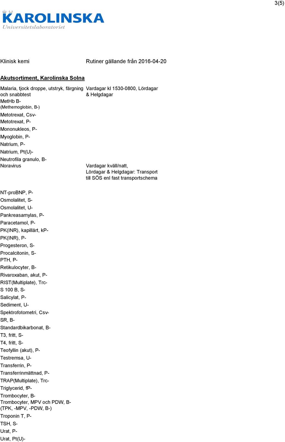 Pankreasamylas, P- Paracetamol, P- PK(INR), kapillärt, kp- PK(INR), P- Progesteron, S- Procalcitonin, S- PTH, P- Retikulocyter, B- Rivaroxaban, akut, P- RIST(Multiplate), Trc- S 100 B, S- Salicylat,