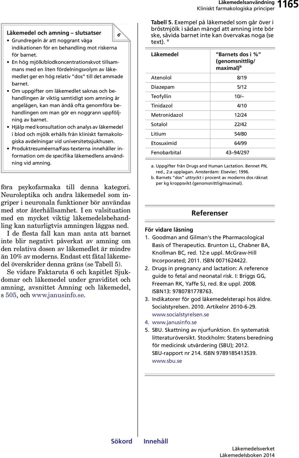 Om uppgifter om läkemedlet saknas och behandlingen är viktig samtidigt som amning är angelägen, kan man ändå ofta genomföra behandlingen om man gör en noggrann uppföljning av barnet.