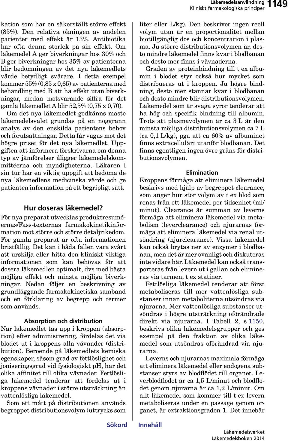 I detta exempel kommer 55% (0,85 x 0,65) av patienterna med behandling med B att ha effekt utan biverkningar, medan motsvarande siffra för det gamla läkemedlet A blir 52,5% (0,75 x 0,70).