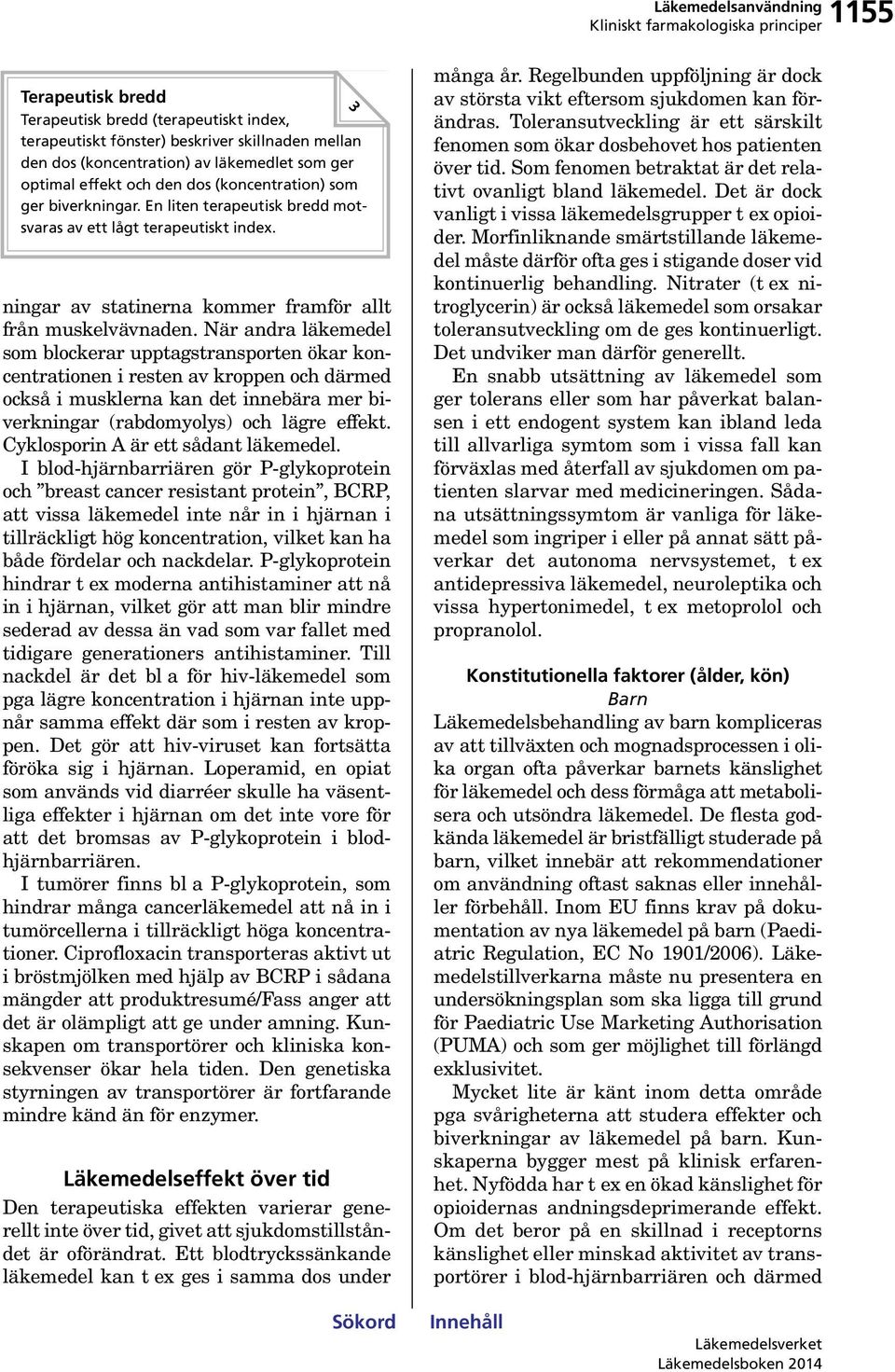 När andra läkemedel som blockerar upptagstransporten ökar koncentrationen i resten av kroppen och därmed också i musklerna kan det innebära mer biverkningar (rabdomyolys) och lägre effekt.