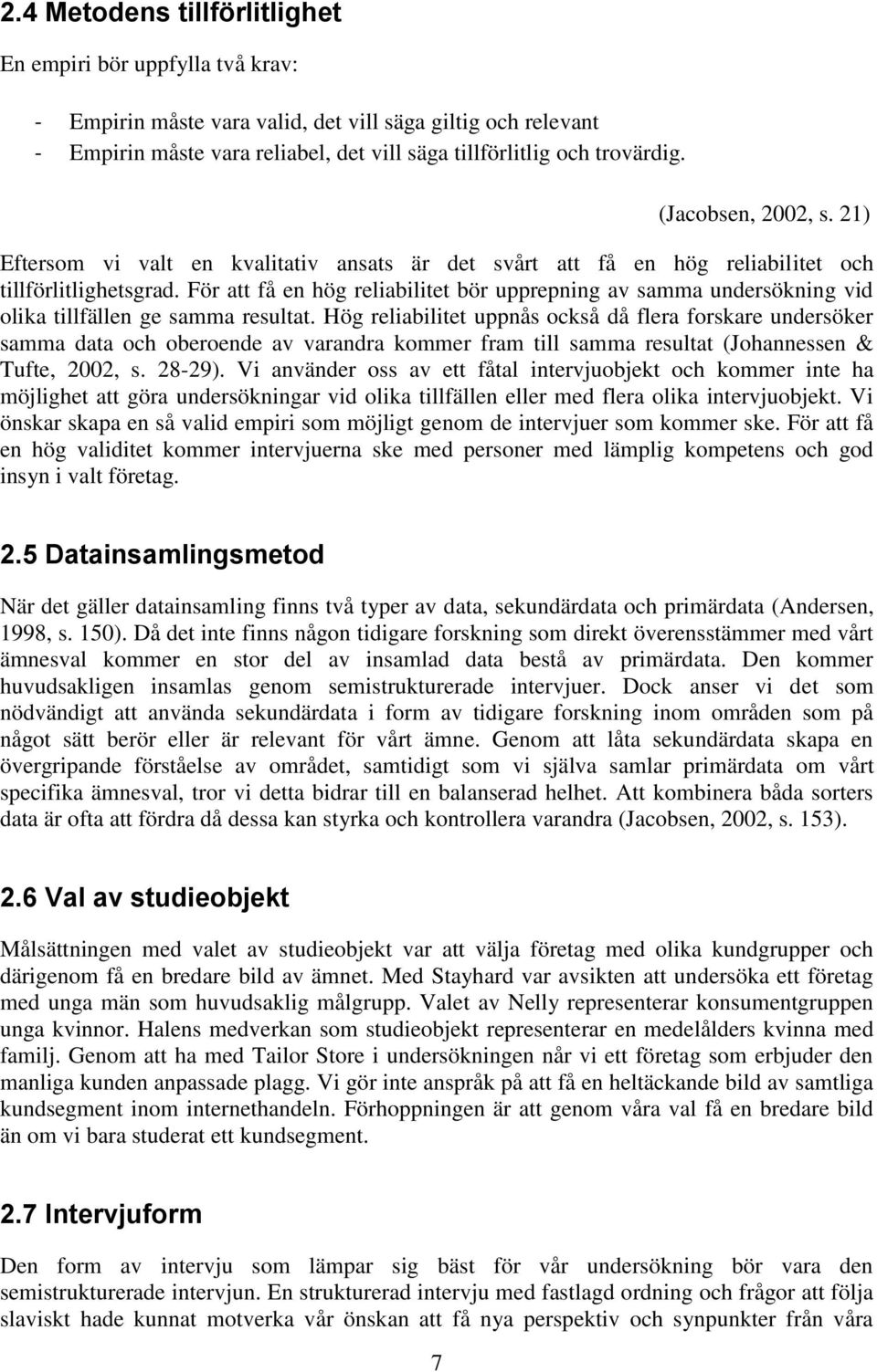 För att få en hög reliabilitet bör upprepning av samma undersökning vid olika tillfällen ge samma resultat.