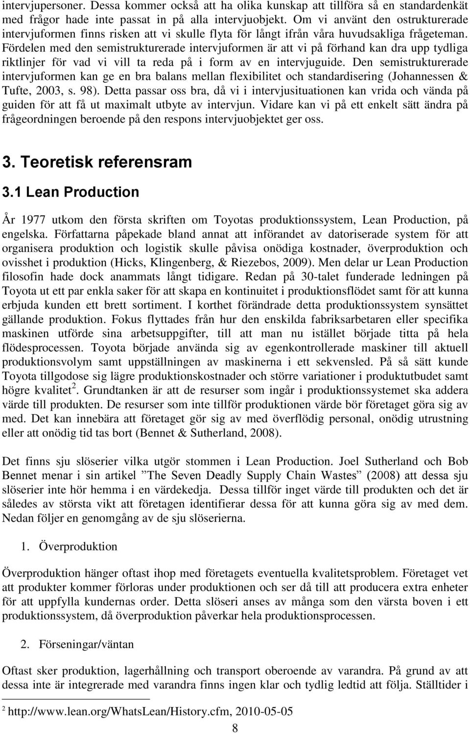 Fördelen med den semistrukturerade intervjuformen är att vi på förhand kan dra upp tydliga riktlinjer för vad vi vill ta reda på i form av en intervjuguide.