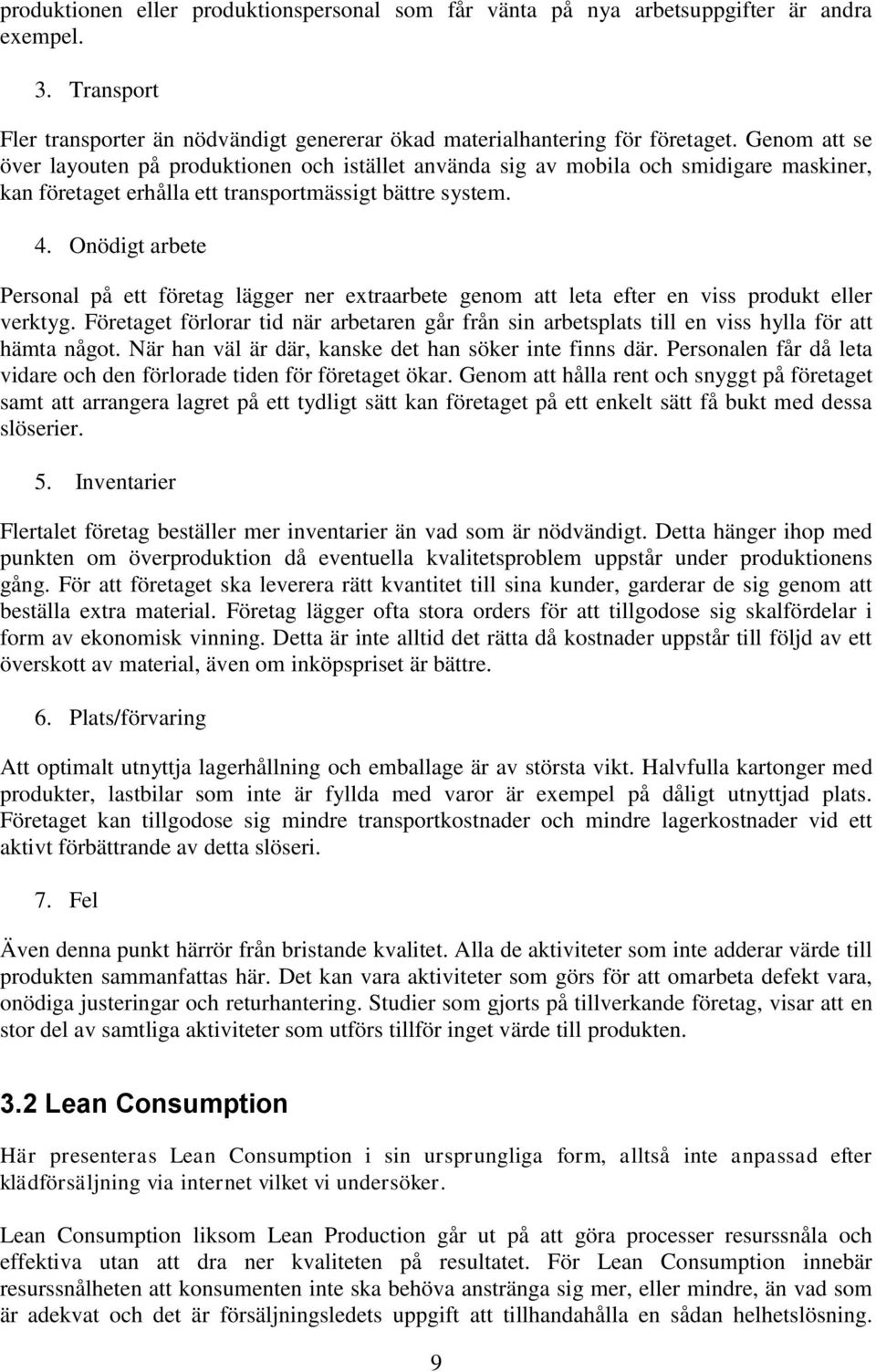 Onödigt arbete Personal på ett företag lägger ner extraarbete genom att leta efter en viss produkt eller verktyg.