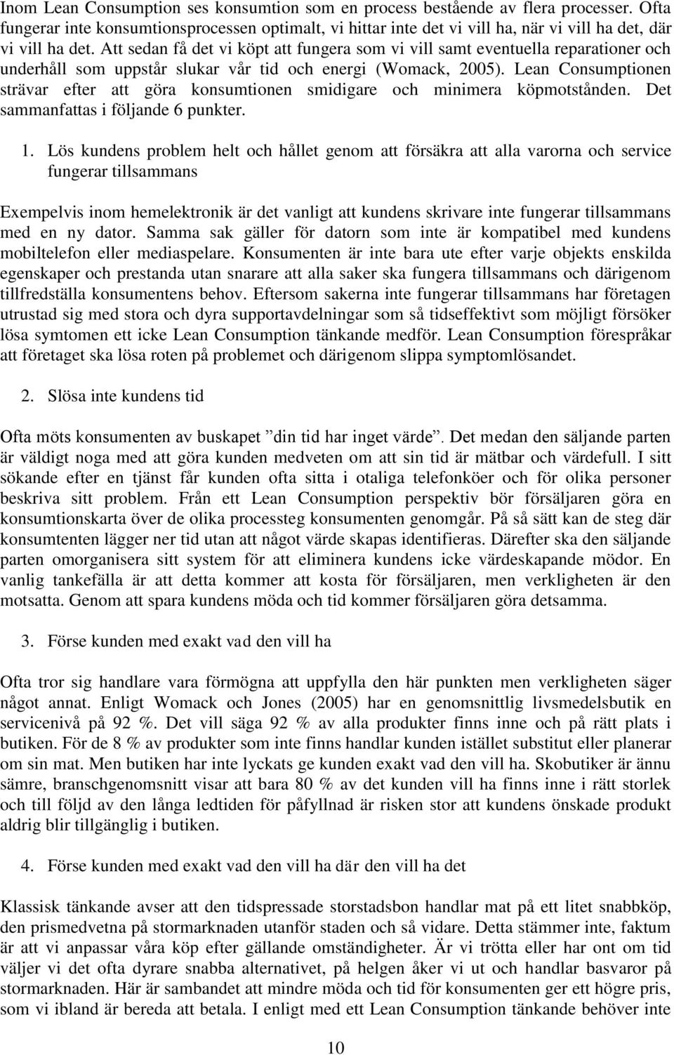 Att sedan få det vi köpt att fungera som vi vill samt eventuella reparationer och underhåll som uppstår slukar vår tid och energi (Womack, 2005).