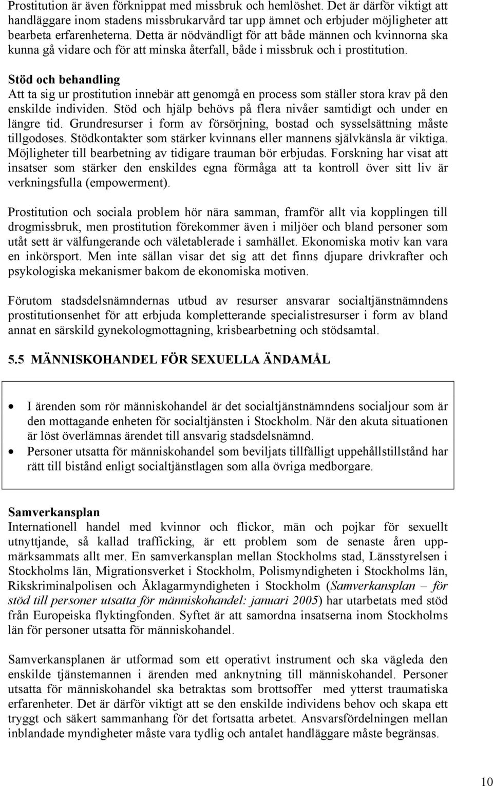 Stöd och behandling Att ta sig ur prostitution innebär att genomgå en process som ställer stora krav på den enskilde individen. Stöd och hjälp behövs på flera nivåer samtidigt och under en längre tid.