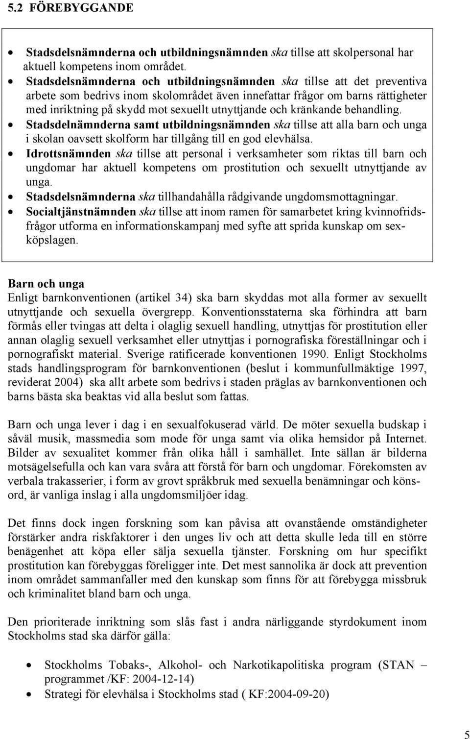 utnyttjande och kränkande behandling. Stadsdelnämnderna samt utbildningsnämnden ska tillse att alla barn och unga i skolan oavsett skolform har tillgång till en god elevhälsa.