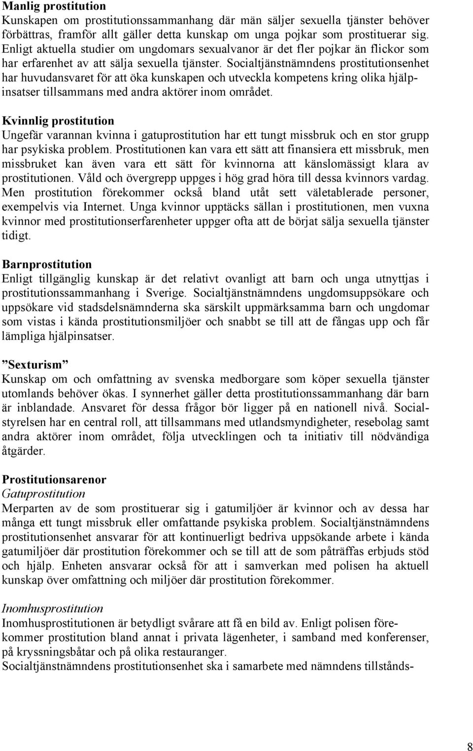 Socialtjänstnämndens prostitutionsenhet har huvudansvaret för att öka kunskapen och utveckla kompetens kring olika hjälpinsatser tillsammans med andra aktörer inom området.