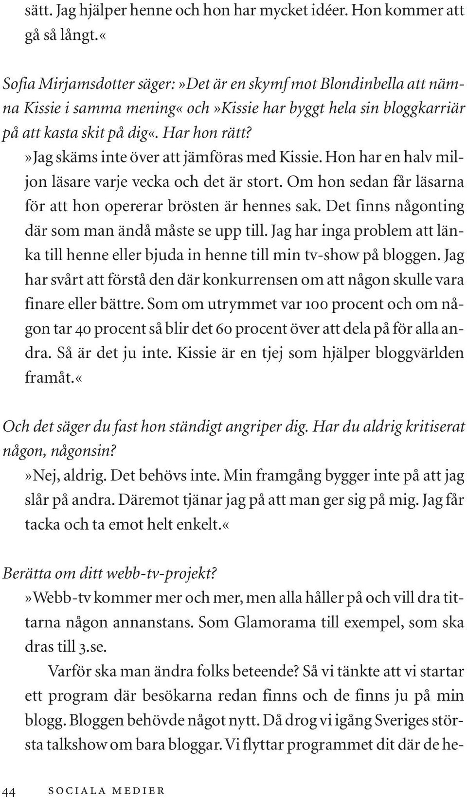 »jag skäms inte över att jämföras med Kissie. Hon har en halv miljon läsare varje vecka och det är stort. Om hon sedan får läsarna för att hon opererar brösten är hennes sak.