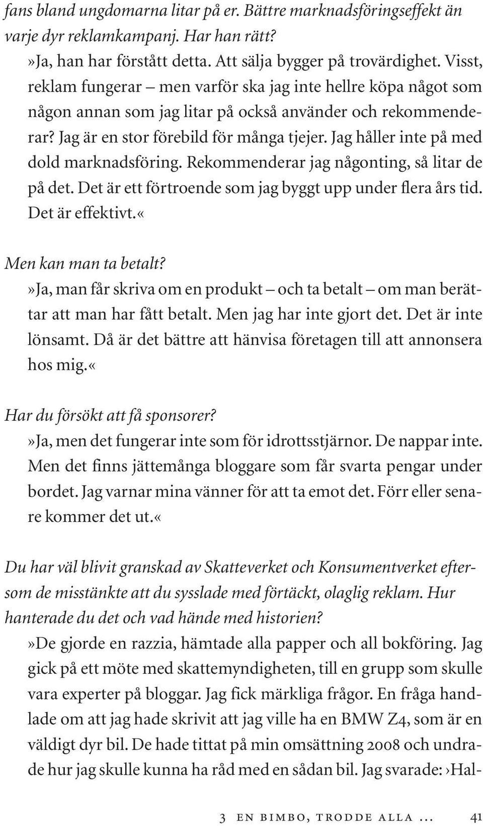 Jag håller inte på med dold marknadsföring. Rekommenderar jag någonting, så litar de på det. Det är ett förtroende som jag byggt upp under flera års tid. Det är effektivt.«men kan man ta betalt?