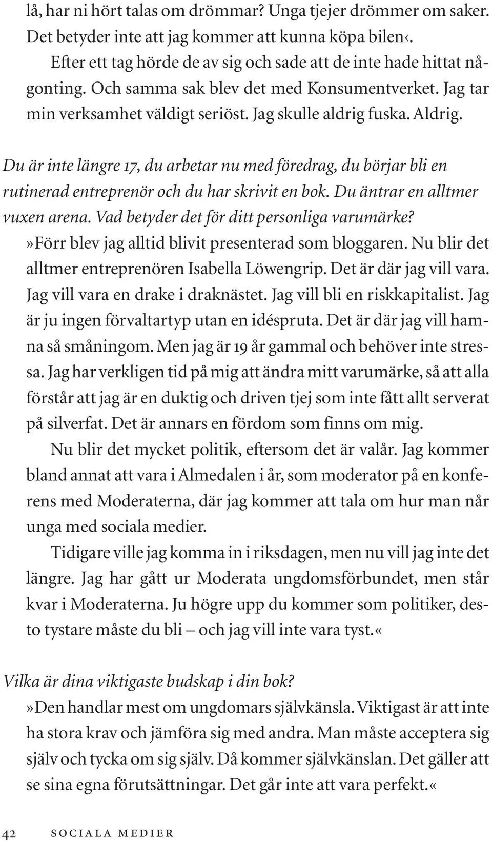 Du är inte längre 17, du arbetar nu med föredrag, du börjar bli en rutinerad entreprenör och du har skrivit en bok. Du äntrar en alltmer vuxen arena. Vad betyder det för ditt personliga varumärke?