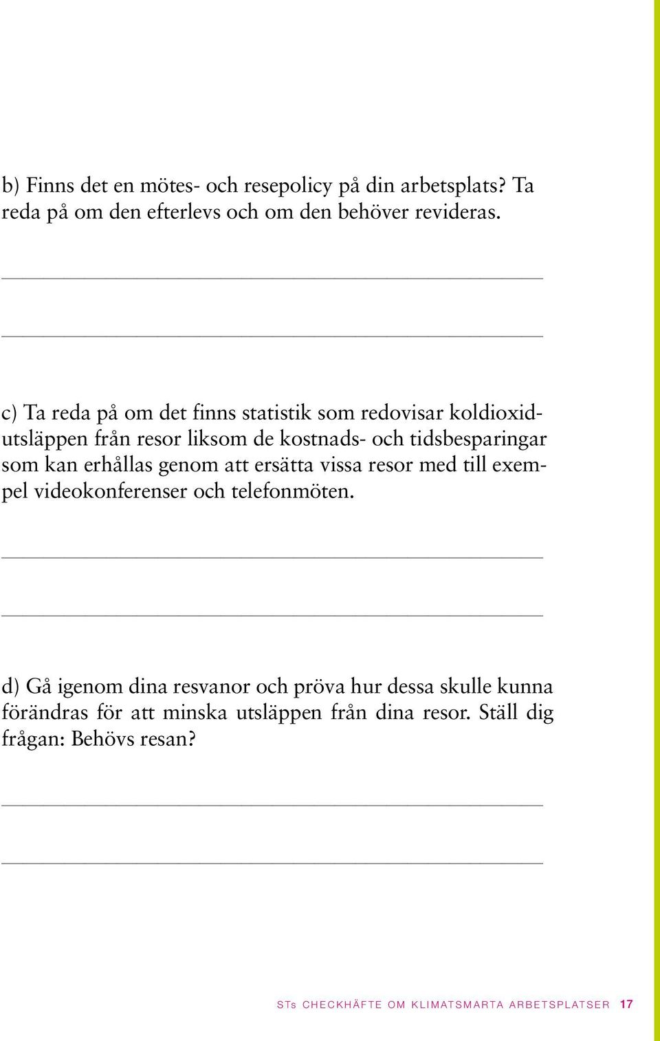 erhållas genom att ersätta vissa resor med till exempel videokonferenser och telefonmöten.