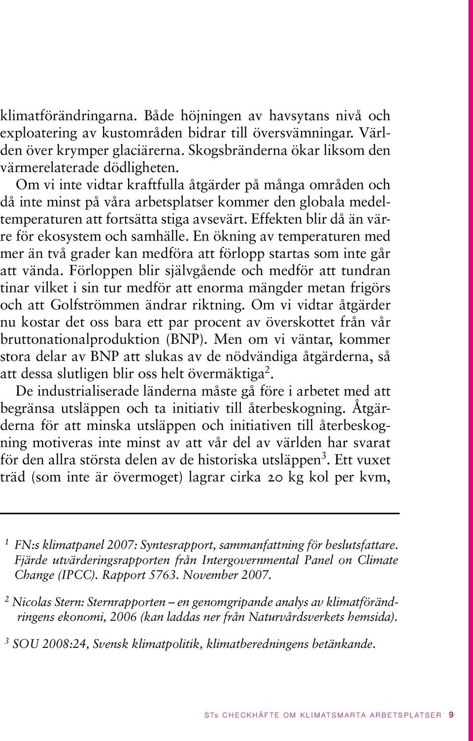 Om vi inte vidtar kraftfulla åtgärder på många områden och då inte minst på våra arbetsplatser kommer den globala medeltemperaturen att fortsätta stiga avsevärt.