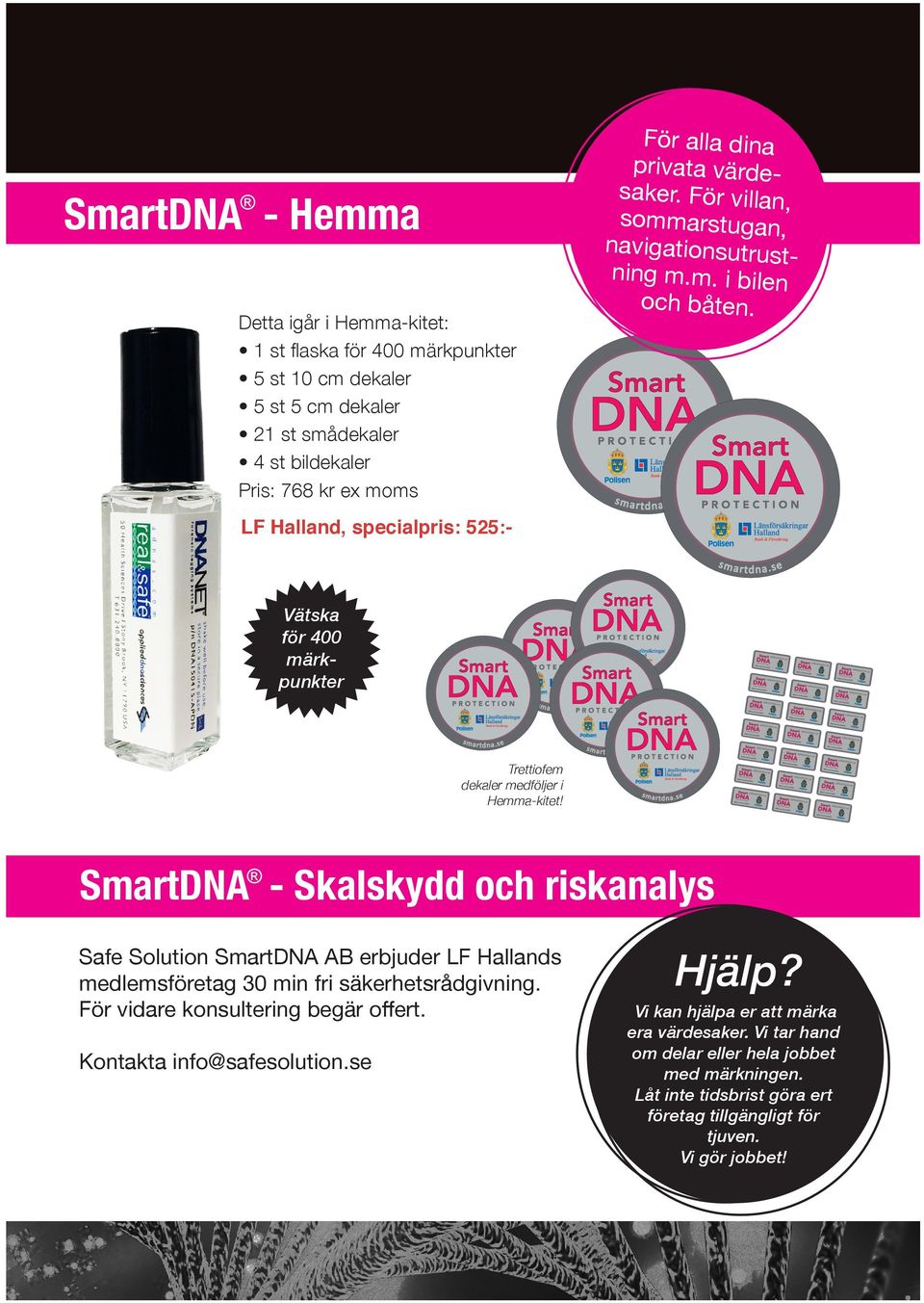 SmartDNA - Skalskydd och riskanalys Safe Solution SmartDNA AB erbjuder LF Hallands medlemsföretag 30 min fri säkerhetsrådgivning. För vidare konsultering begär offert.