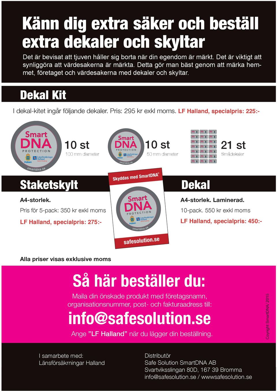 LF Halland, specialpris: 225:- 10 st 100 mm diameter 10 st 21 st 50 mm diameter Smådekaler Staketskylt Dekal A4-storlek. A4-storlek. Laminerad. Pris för 5-pack: 350 kr exkl moms 10-pack.