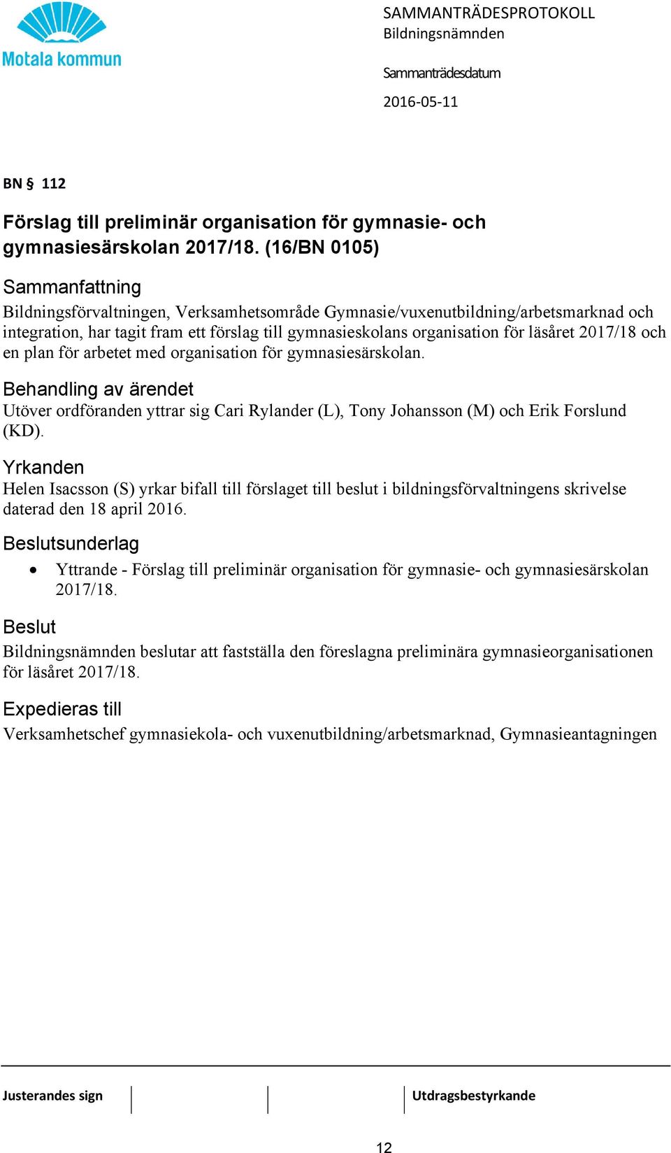 2017/18 och en plan för arbetet med organisation för gymnasiesärskolan. Behandling av ärendet Utöver ordföranden yttrar sig Cari Rylander (L), Tony Johansson (M) och Erik Forslund (KD).