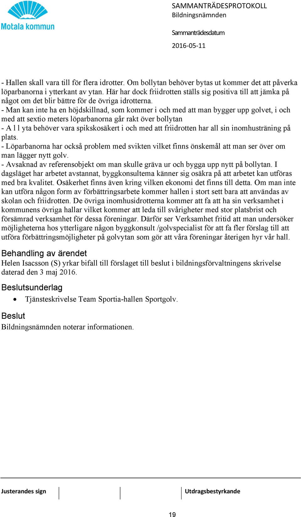 - Man kan inte ha en höjdskillnad, som kommer i och med att man bygger upp golvet, i och med att sextio meters löparbanorna går rakt över bollytan - A l l yta behöver vara spikskosäkert i och med att