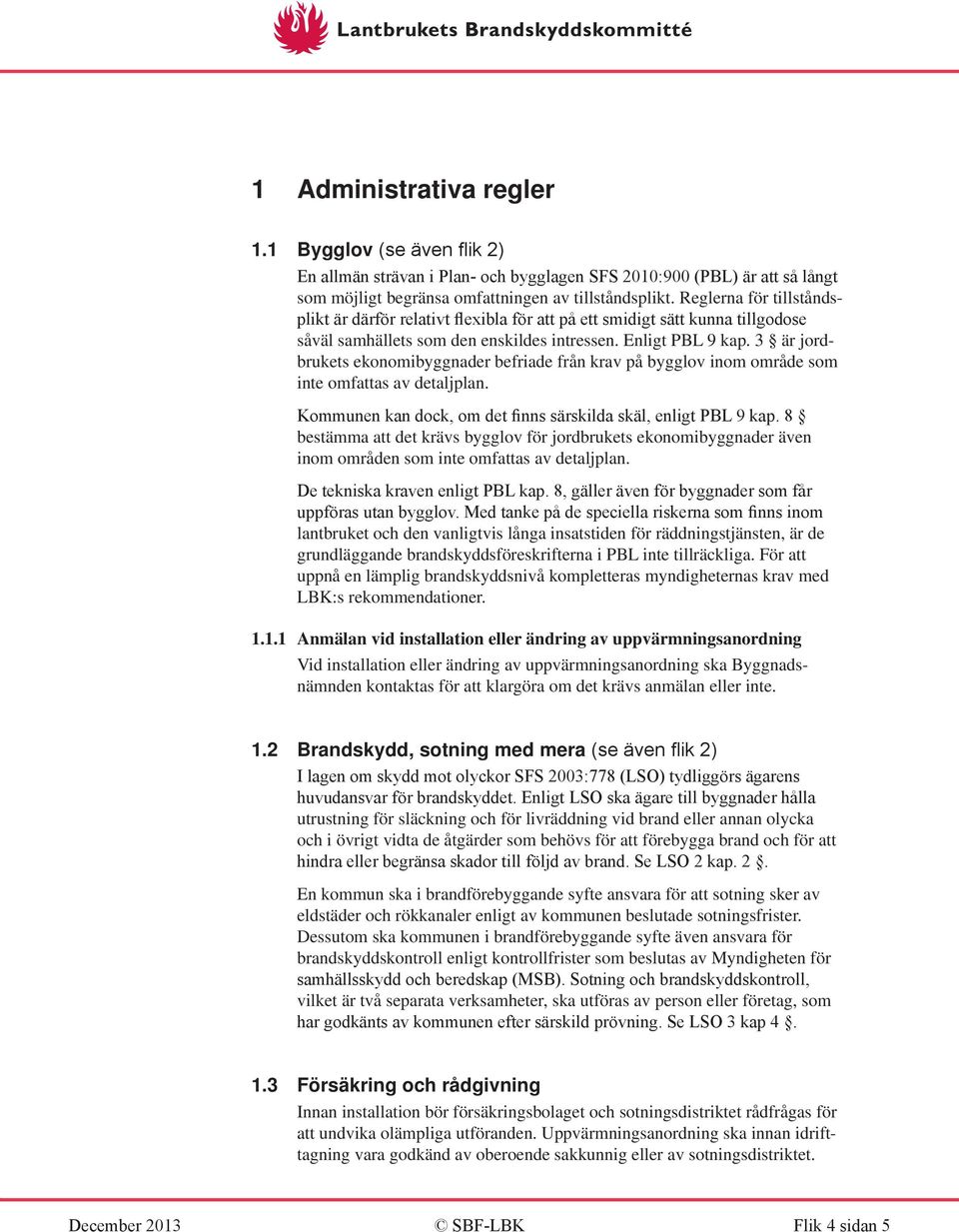 3 är jordbrukets ekonomibyggnader befriade från krav på bygglov inom område som inte omfattas av detaljplan. Kommunen kan dock, om det finns särskilda skäl, enligt PBL 9 kap.