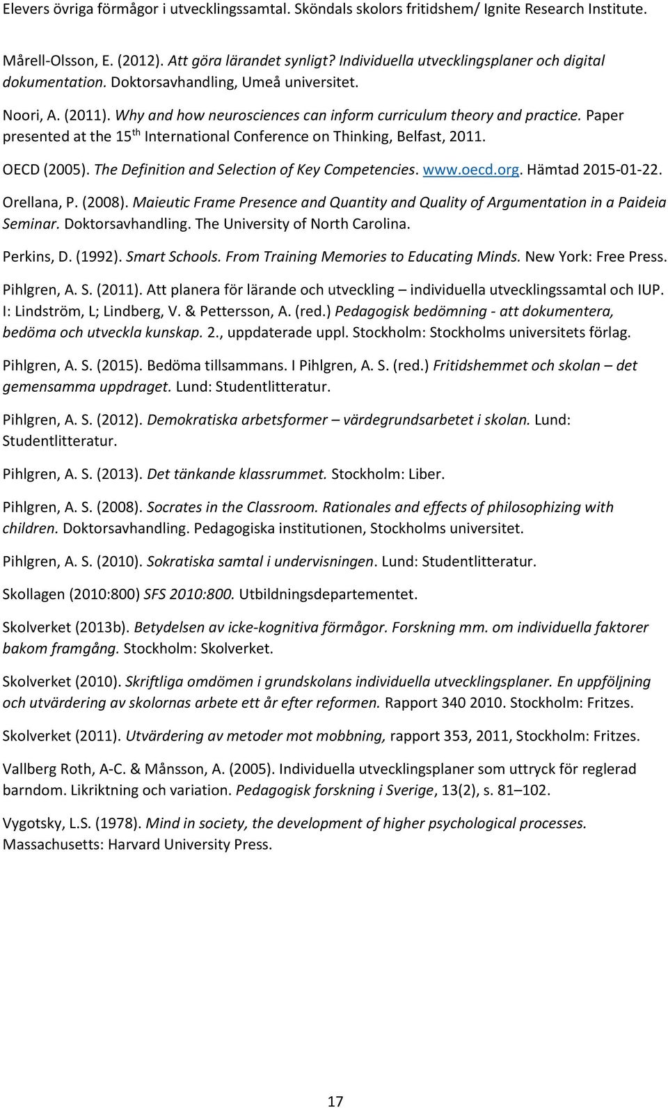 The Definition and Selection of Key Competencies. www.oecd.org. Hämtad 2015-01-22. Orellana, P. (2008). Maieutic Frame Presence and Quantity and Quality of Argumentation in a Paideia Seminar.