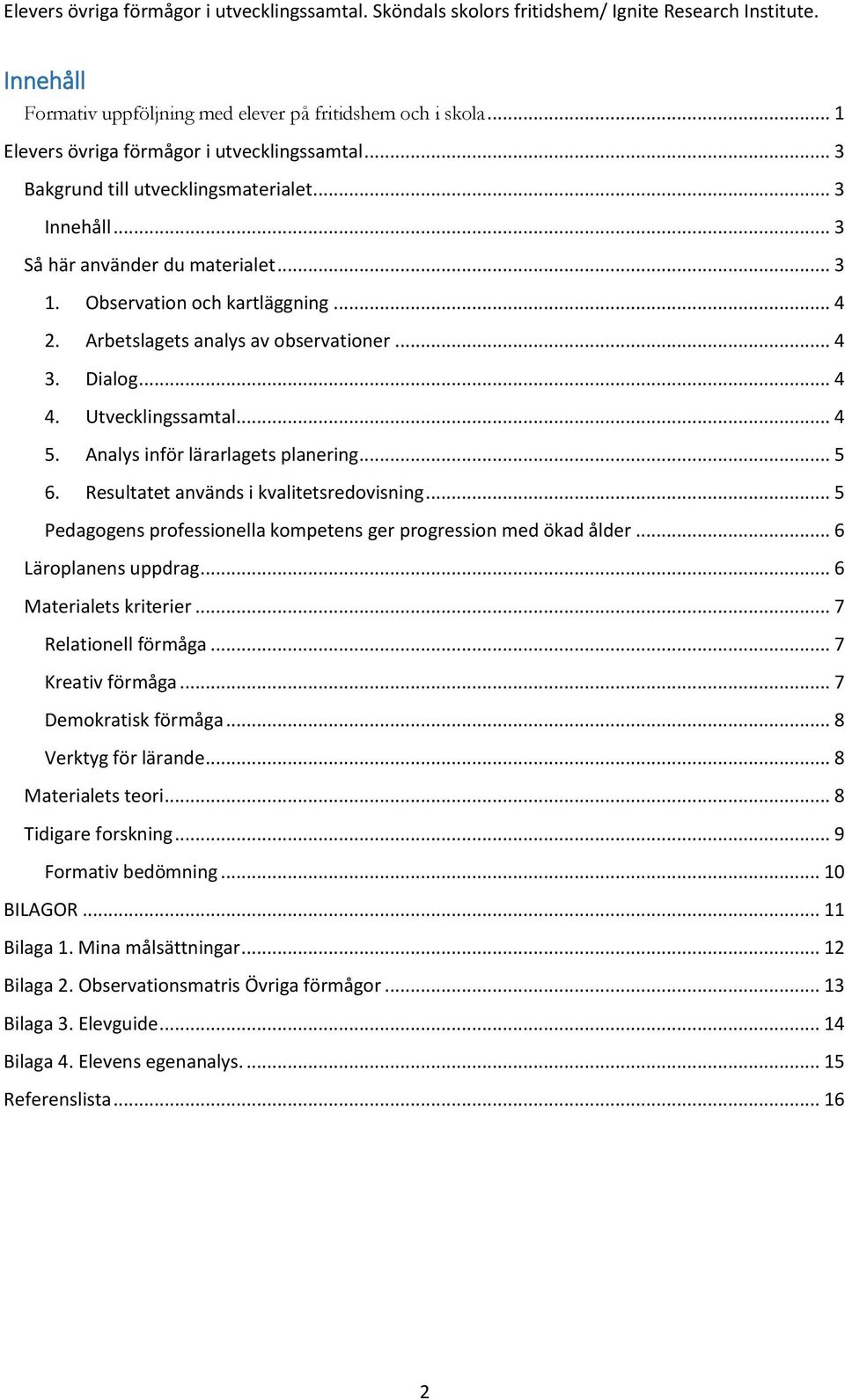 Analys inför lärarlagets planering... 5 6. Resultatet används i kvalitetsredovisning... 5 Pedagogens professionella kompetens ger progression med ökad ålder... 6 Läroplanens uppdrag.