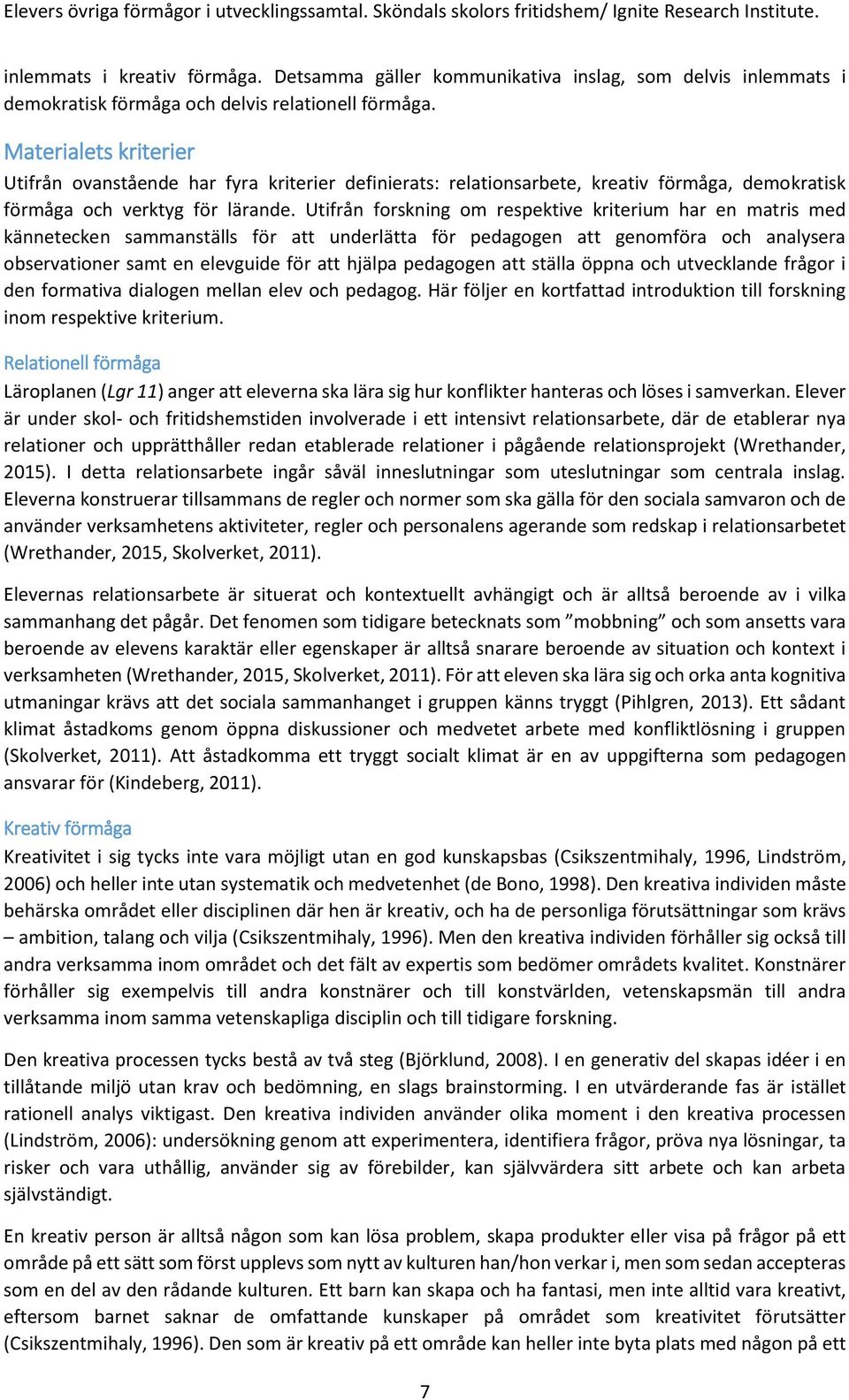 Utifrån forskning om respektive kriterium har en matris med kännetecken sammanställs för att underlätta för pedagogen att genomföra och analysera observationer samt en elevguide för att hjälpa