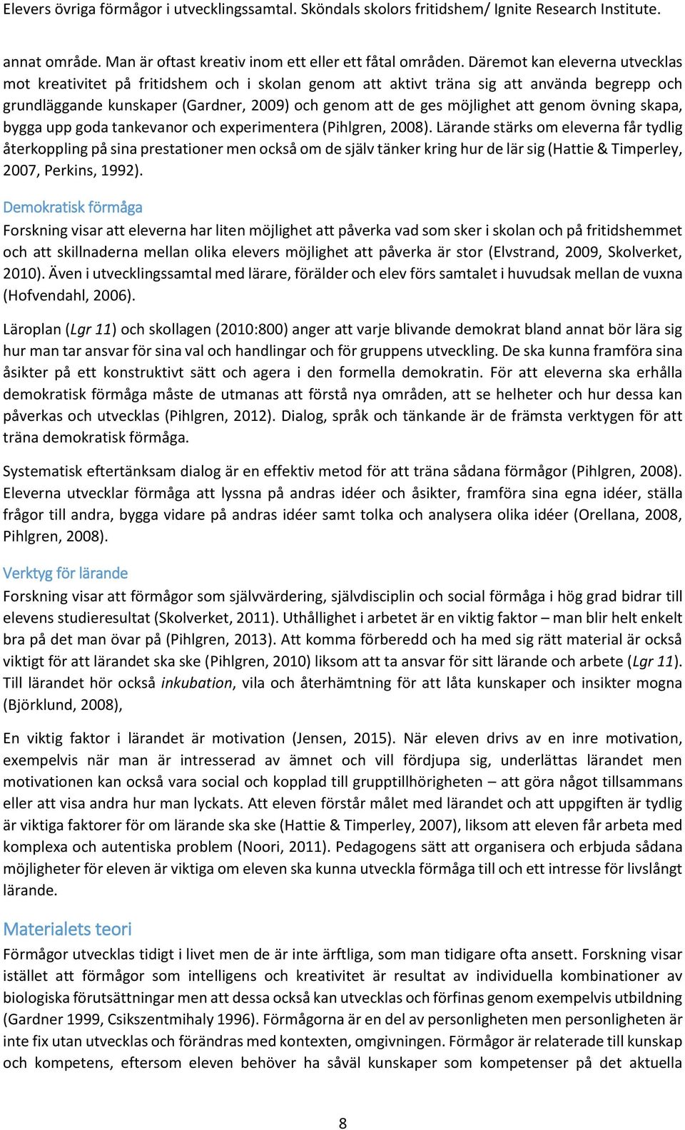 genom övning skapa, bygga upp goda tankevanor och experimentera (Pihlgren, 2008).