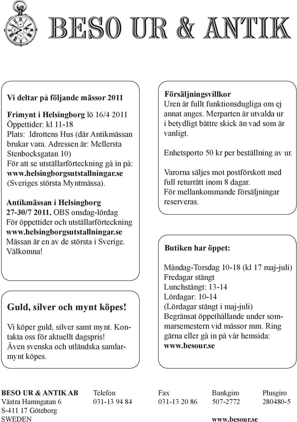 OBS onsdag-lördag För öppettider och utställarförteckning www.helsingborgsutstallningar.se Mässan är en av de största i Sverige. Välkomna! Guld, silver och mynt köpes! Vi köper guld, silver samt mynt.