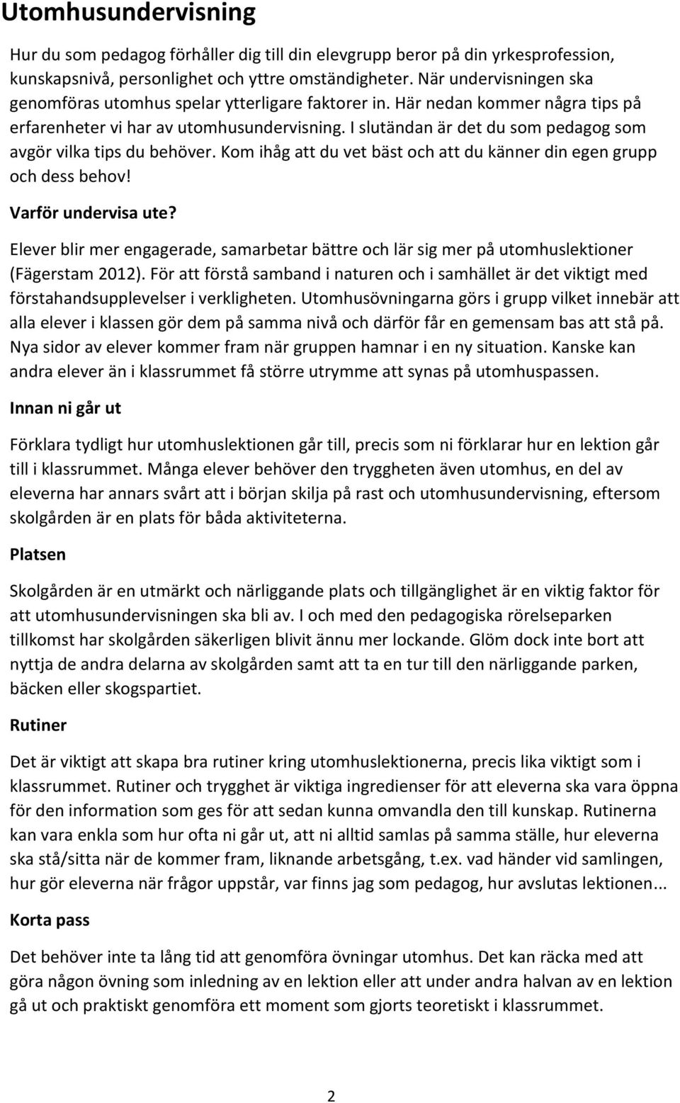 I slutändan är det du som pedagog som avgör vilka tips du behöver. Kom ihåg att du vet bäst och att du känner din egen grupp och dess behov! Varför undervisa ute?