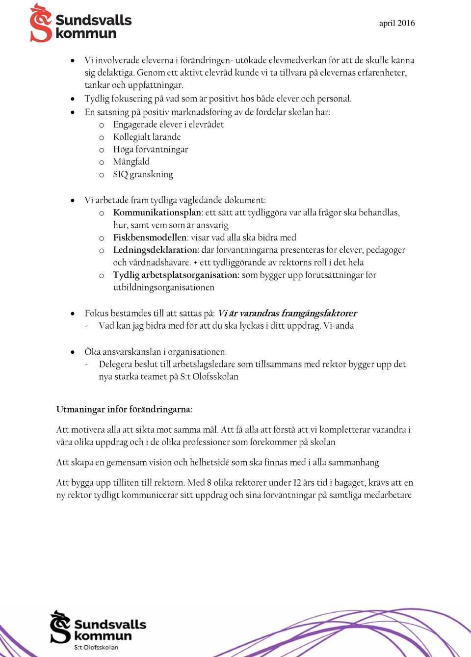 En satsning på positiv marknadsföring av de fördelar skolan har: o Engagerade elever i elevrådet o Kollegialt lärande o Höga förväntningar o Mångfald o SIQ granskning Vi arbetade fram tydliga